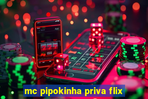 mc pipokinha priva flix